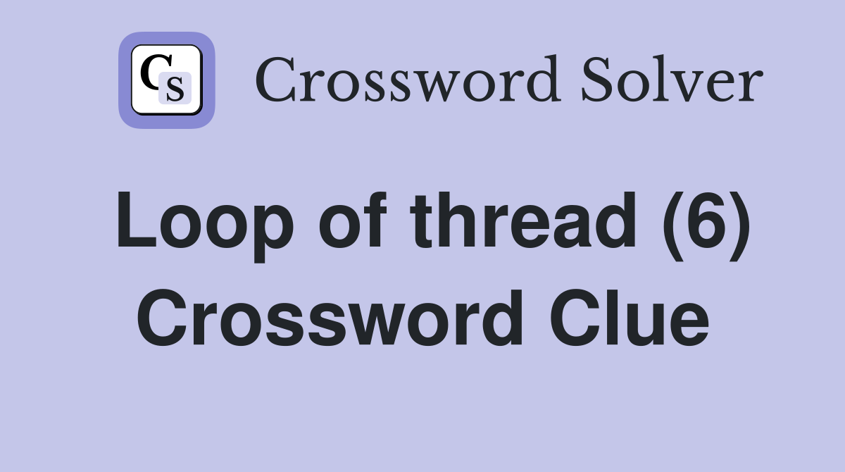 Loop of thread (6) Crossword Clue Answers Crossword Solver